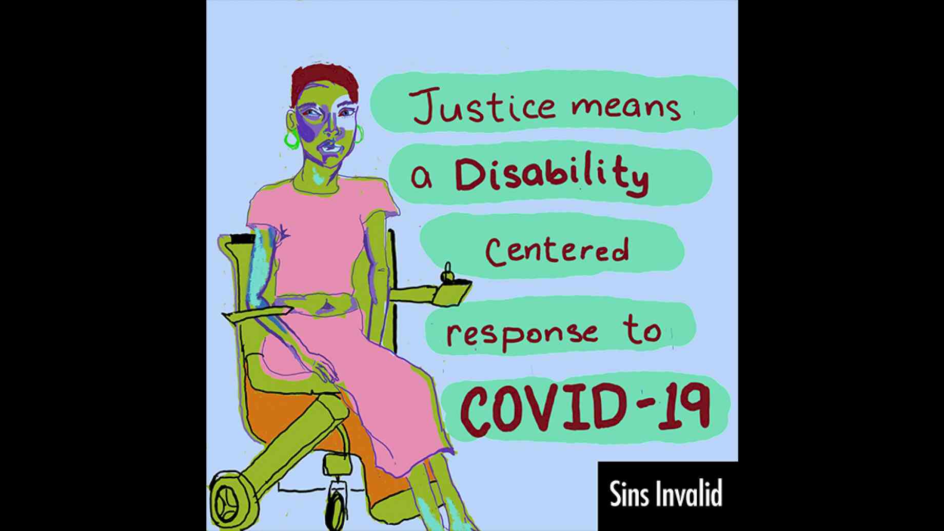 A digital hand-drawn image of a woman in a wheelchair, in pastel colors. The words "Justice means a disability centered response to COVID-19" drawn over swaths of sea-foam green on a light blue background.