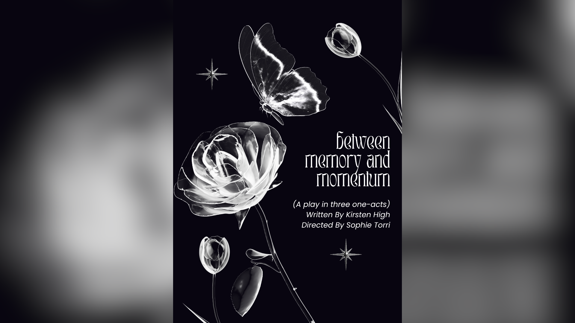 The show poster for Between Memory and Momentum with the title, (A play in three one-acts), as well as written by Kirsten High and directed by Sophie Torri. The image itself has accompanying flowers, stars, and a butterfly in white stenciling.