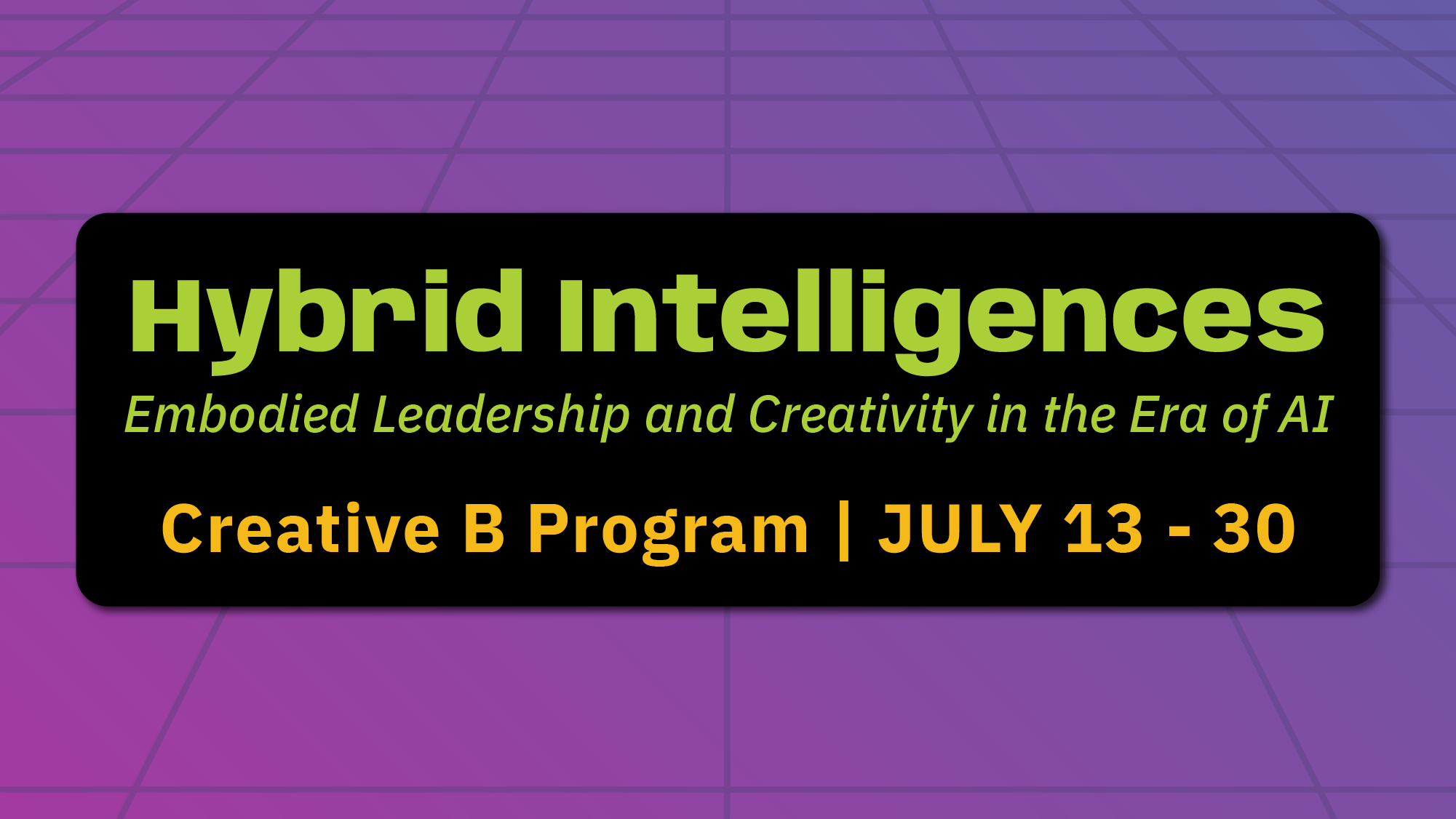 Hybrid Intelligences program advertisement. Dates: July 13 - 30. Creative B Program. Embodied Leadership and Creativity in the Era of AI.